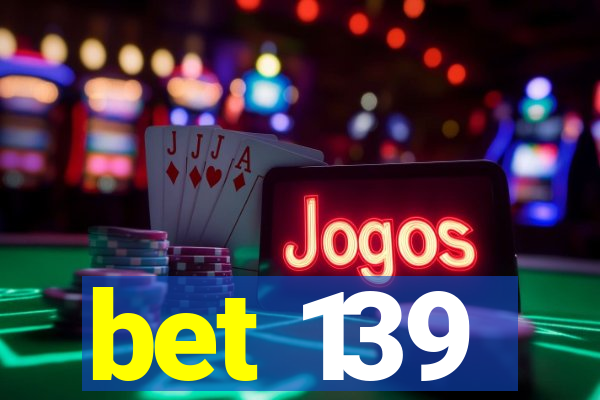 bet 139
